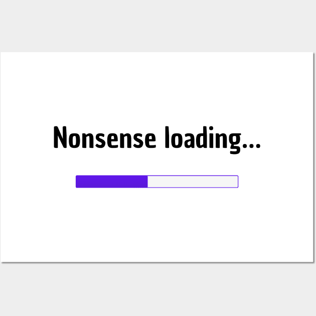 Nonsense loading | Funny Wall Art by Fayn